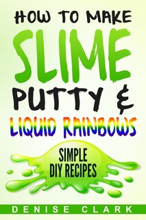 Couverture_How to Make Slime, Putty & Liquid Rainbows