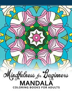 Mindfulness For Beginners Mandala: Coloring Books for Adults, Easy Mandala Patterns for Beginner