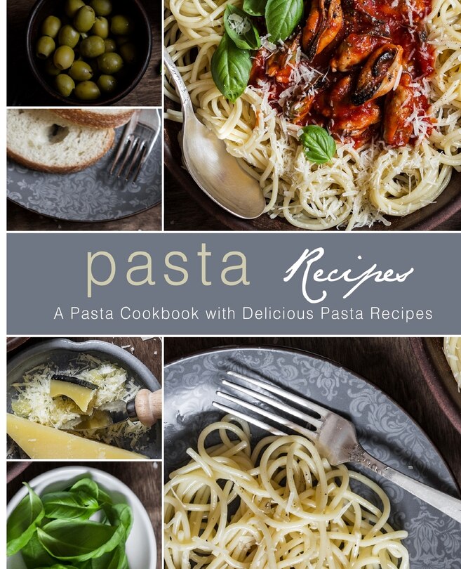 Pasta Recipes: A Pasta Cookbook with Delicious Pasta Recipes