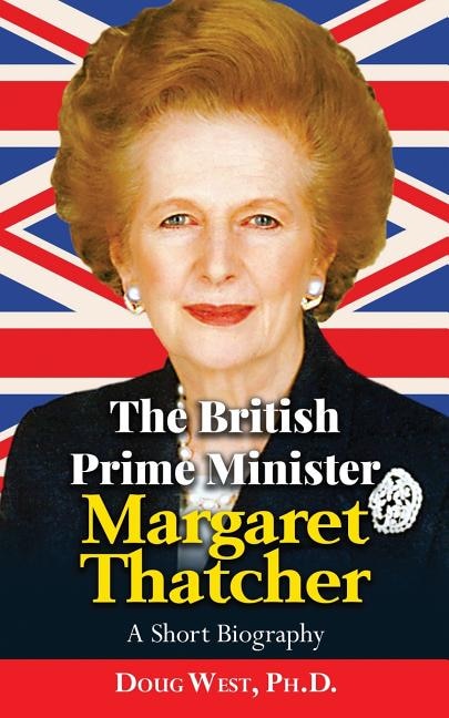 The British Prime Minister Margaret Thatcher: A Short Biography