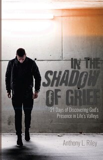 In the Shadow of Grief: 21 Days of Discovering God's Presence in Life's Valleys