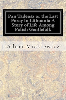 Front cover_Pan Tadeusz or the Last Foray in Lithuania A Story of Life Among Polish Gentlefolk