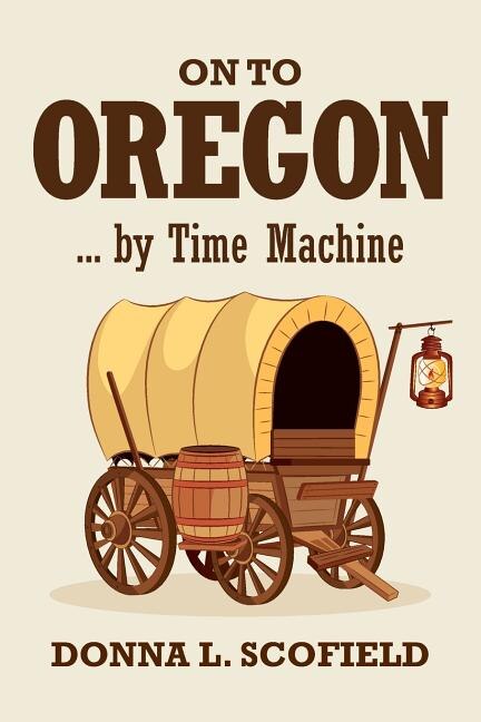 Front cover_On to Oregon...by Time Machine