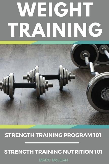 Weight Training Books Strength Training Program 101 Strength Training Nutrition 101 Book By Marc Mclean tp Indigo