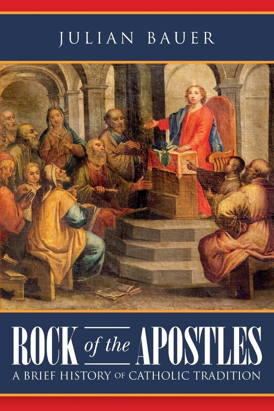 Couverture_Rock of the Apostles A Brief History of Catholic Tradition