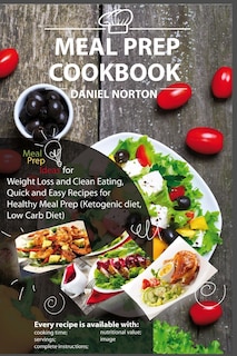 Meal Prep Cookbook: Meal Prep Ideas for Weight Loss and Clean Eating, Quick and Easy Recipes for Healthy Meal Prep (Ketogenic diet, Low Carb Diet)