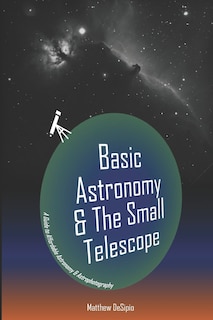 Basic Astronomy & the Small Telescope: A Guide to Affordable Astronomy and Astrophotography