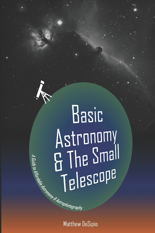 Basic Astronomy & the Small Telescope: A Guide to Affordable Astronomy and Astrophotography