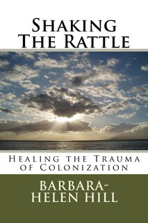 Front cover_Shaking the Rattle; Healing the Trauma of Colonization