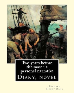 Two years before the mast: a personal narrative Richard Henry Dana, illustrated By: E. Boyd Smith(1860-1943): Two Years Before the Mast is a memoir by the American author Richard Henry Dana Jr. (Diary, novel)