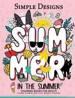 Simple Designs In The Summer Coloring Books for Adults: Ocean, Flower and Cute Doodle Designs