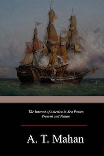 The Interest of America in Sea Power, Present and Future