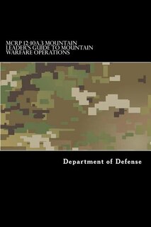MCRP 12-10A.3 Mountain Leader's Guide to Mountain Warfare Operations: Formerly MCRP 3-35.1C