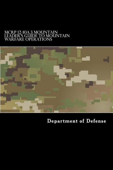 MCRP 12-10A.3 Mountain Leader's Guide to Mountain Warfare Operations: Formerly MCRP 3-35.1C