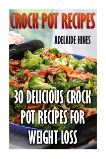 Crock Pot Recipes: 30 Delicious Crock Pot Recipes For Weight Loss