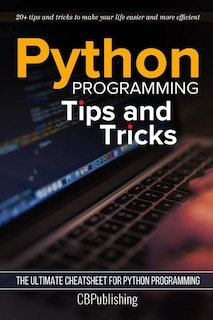 Python Programming: Tips and Tricks: The Ultimate Cheatsheet for Python Programming (20+ tips and tricks)