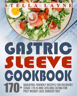 Gastric Sleeve Cookbook: 3 manuscripts - 170+ Unique Bariatric-Friendly Recipes for Fluid, Puree, Soft Food and Main Course Recipes for Recovery and Lifelong Eating Post Weight Loss Surgery Diet