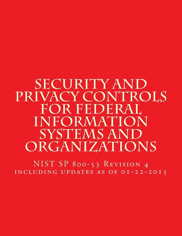 Security and Privacy Controls for Federal Information Systems and Organizations: NIST SP 800-53 Revision 4 including updates as of 01-22-2015