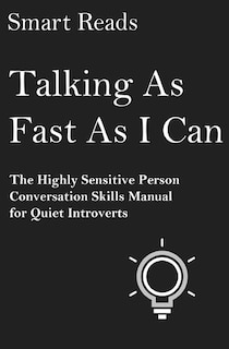 Talking As Fast As I Can: The Highly Sensitive Person Conversation Skills Manual for Quiet Introverts