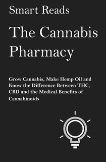 The Cannabis Pharmacy: Grow Cannabis, Make Hemp Oil, and Know the Difference Between THC, CBD and the Medical Benefits of Cannabinoids