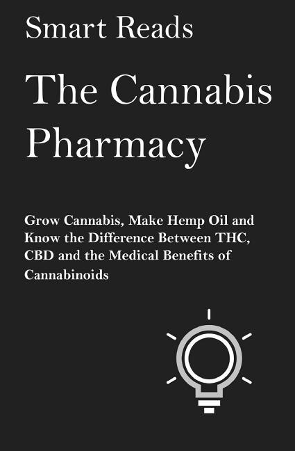 The Cannabis Pharmacy: Grow Cannabis, Make Hemp Oil, and Know the Difference Between THC, CBD and the Medical Benefits of Cannabinoids