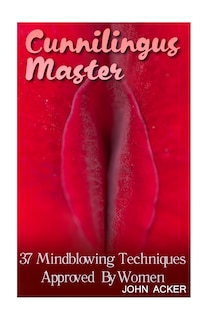 Cunnilingus Master: 37 Mindblowing Techniques Approved By Women