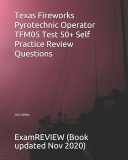 Front cover_Texas Fireworks Pyrotechnic Operator TFM05 Test 50+ Self Practice Review Questions 2017 Edition