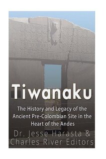Tiwanaku: The History and Legacy of the Ancient Pre-Colombian Site in the Heart of the Andes
