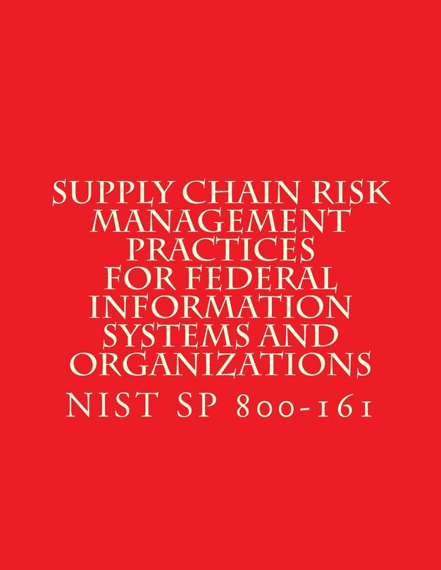NIST SP 800161 Supply Chain Risk Management Practices for Federal