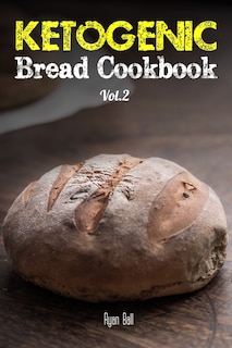 Ketogenic Bread Cookbook: 30 Gluten Free Low Carb Easy Recipes That is Perfect For Paleo Diet & Ketogenic Diet: Pancakes, Bread-sticks, Bread, Pizza Crust, Biscuits and Crackers