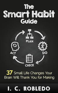 The Smart Habit Guide: 37 Small Life Changes Your Brain Will Thank You for Making