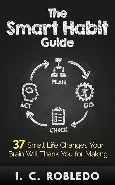 The Smart Habit Guide: 37 Small Life Changes Your Brain Will Thank You for Making