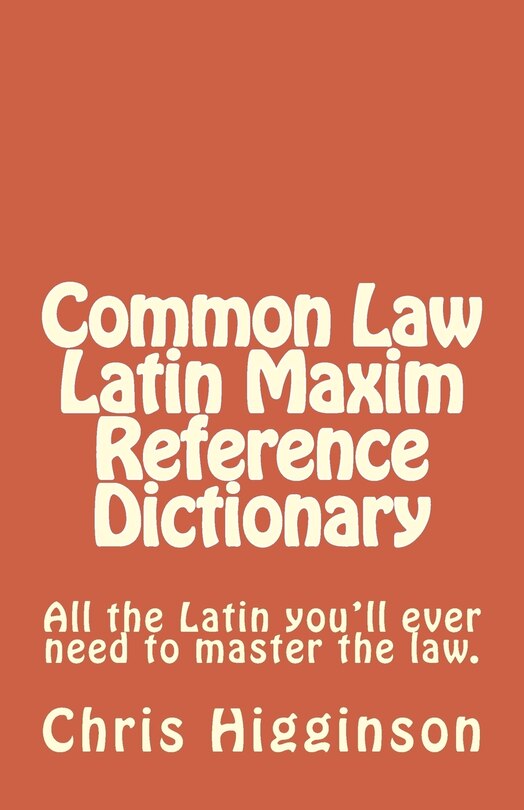 Front cover_Common Law Latin Maxim Reference Dictionary