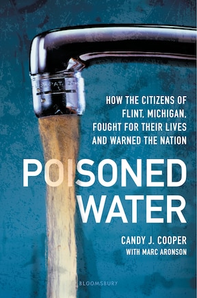 Poisoned Water: How The Citizens Of Flint, Michigan, Fought For Their Lives And Warned The Nation