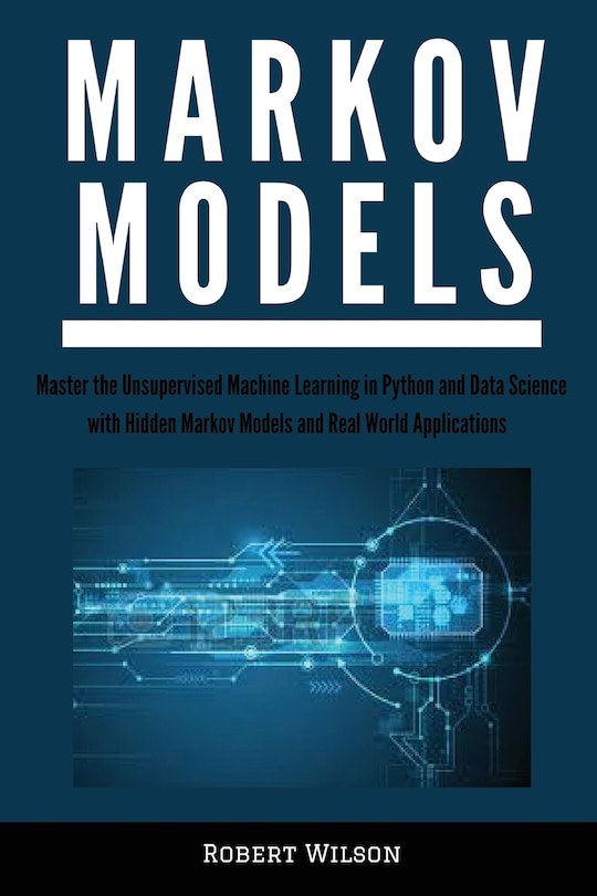 Markov Models: Master the Unsupervised Machine Learning in Python and Data Science with Hidden Markov Models and Real World Applications