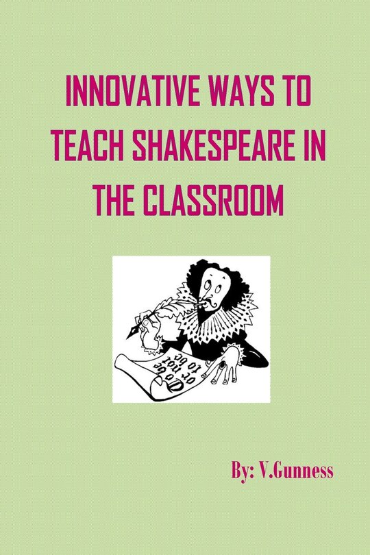 Innovative ways to teach Shakespeare in the classroom: Teaching Shakespeare can be fun