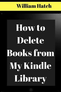 How to Delete Books from Kindle My Library: The Ultimate Guide on How to Remove Books from your Kindle Library with screenshots 2017