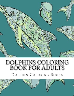 Dolphins Coloring Book For Adults: Large One Sided Stress Relieving, Relaxing Dolphins Coloring Book For Grownups, Women, Men & Youths. Easy Dolphins Designs & Patterns For Relaxation