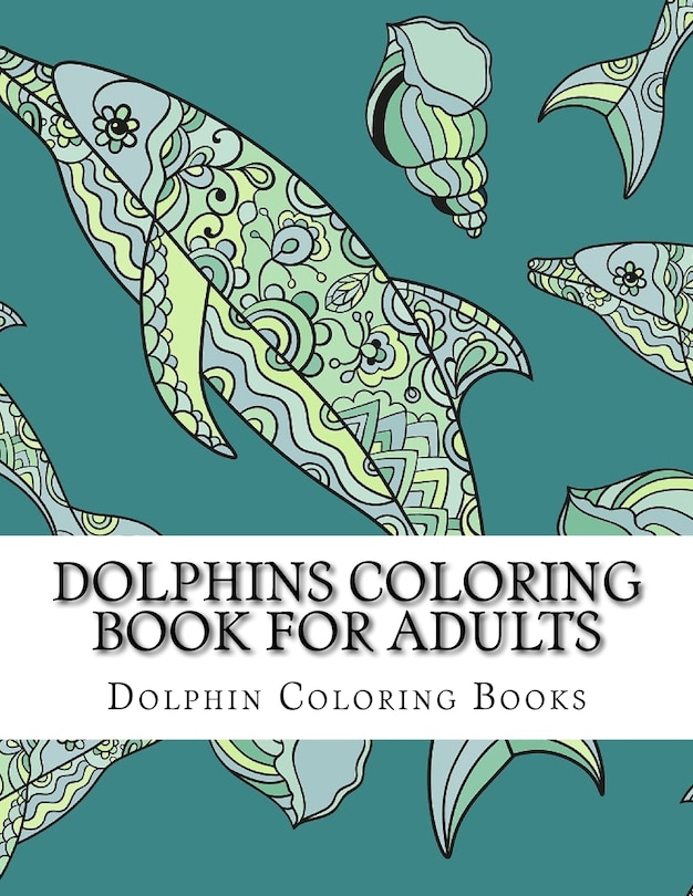 Dolphins Coloring Book For Adults: Large One Sided Stress Relieving, Relaxing Dolphins Coloring Book For Grownups, Women, Men & Youths. Easy Dolphins Designs & Patterns For Relaxation