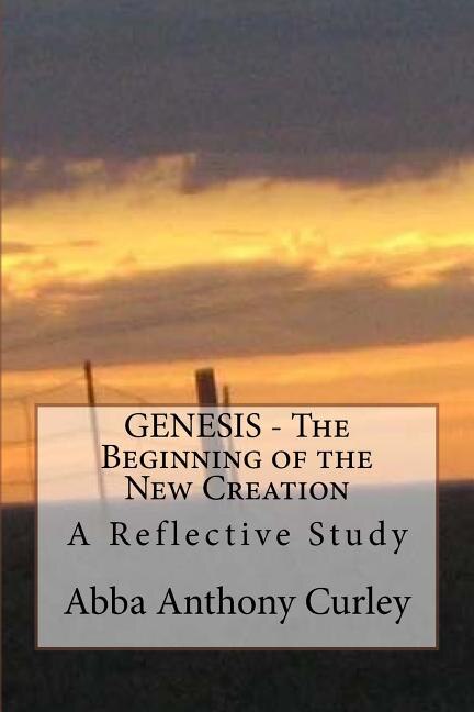 GENESIS - The Beginning of the New Creation: A Reflective Study
