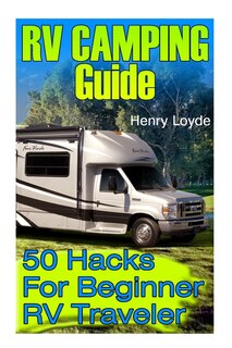 RV Camping Guide: 50 Hacks For Beginner RV Traveler