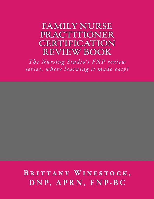Family Nurse Practitioner Certification Review Book: The Nursing Studio's FNP Series, where learning is made easy!
