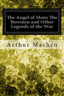 Front cover_The Angel of Mons The Bowmen and Other Legends of the War