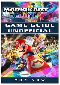 Mario Kart 8 Deluxe Game Guide Unofficial