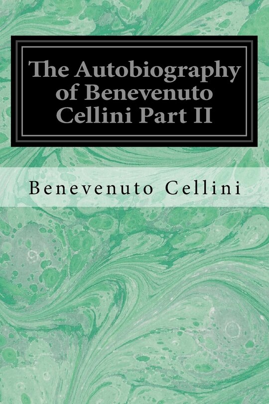 Front cover_The Autobiography of Benevenuto Cellini Part II