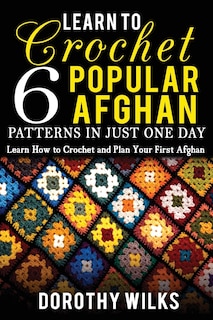 Front cover_Learn to Crochet 6 Popular Afghan Patterns in Just One Day