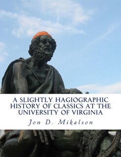 Couverture_A Slightly Hagiographic History of Classics at the University of Virginia