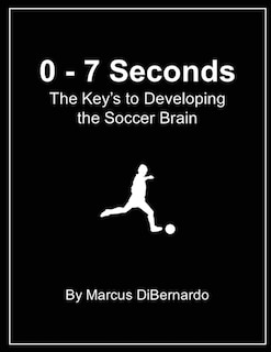 0 - 7 Seconds: The Key's to Developing the Soccer Brain