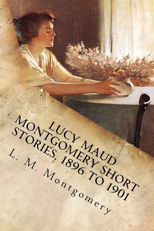 Front cover_Lucy Maud Montgomery Short Stories, 1896 to 1901