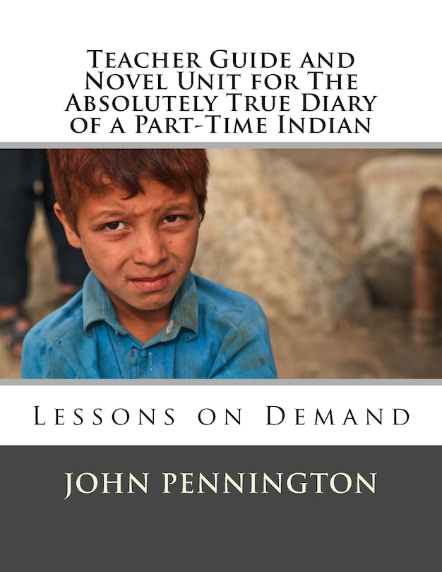 Teacher Guide and Novel Unit for The Absolutely True Diary of a Part-Time Indian: Lessons on Demand